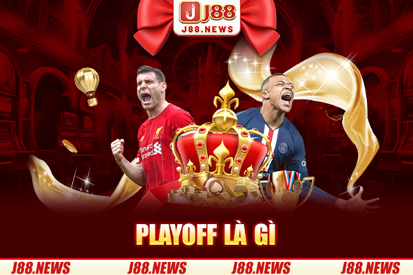Playoff là gì? Vai trò và cách thức áp dụng trong bóng đá